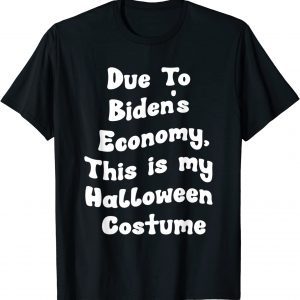 Due To Biden's Economy This is my Halloween Costume 2022 Shirt