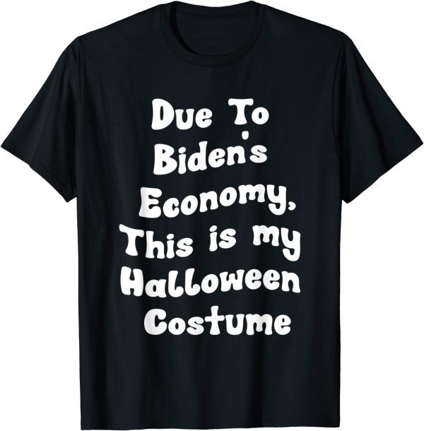 Due To Biden's Economy This is my Halloween Costume 2022 Shirt