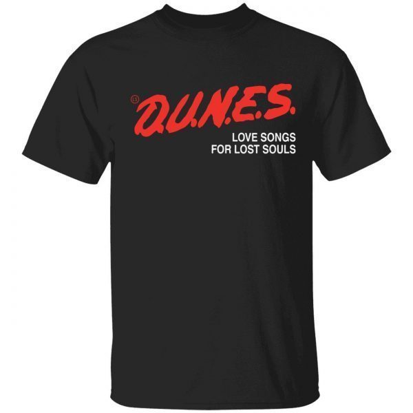 Dunes love songs for lost souls 2022 shirt