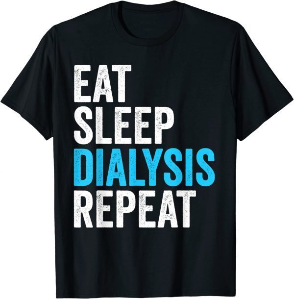 Eat Sleep Dialyze Repeat Nephrology Dialysis Nurse Nursing 2022 Shirt