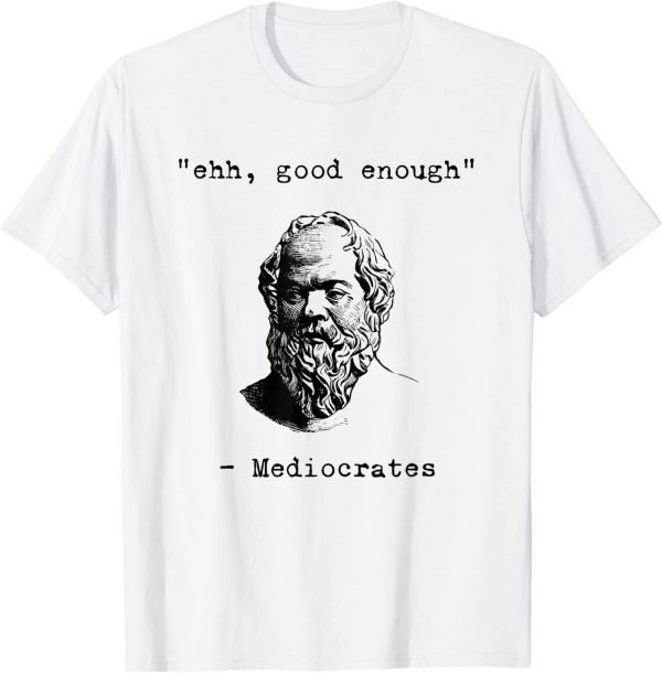 Ehh, Good Enough Mediocrates Greek Philosophy Socrates Classic Shirt
