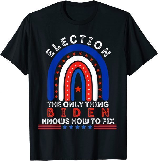Election The Only Thing, BIDEN Knows How To Fix 2022 Shirt
