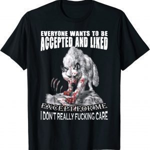 Everyone Wants To Be Accepted And Liked Except For Me Wolf 2022 Shirt