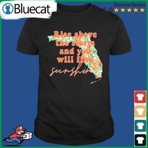 Florida Strong Rise Above The Storm And You Will Find Sunshine 2022 Shirt