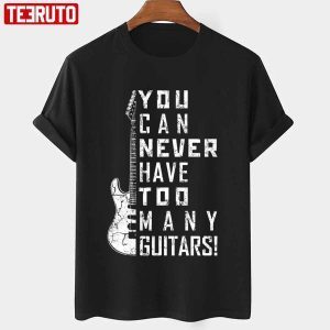 For Guitar Lovers You Can Never Have Too Many Guitars Music Electric Guitars Classic shirt