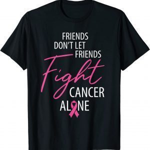 Friends Don't Let Friends Fight Cancer Alone, Pink Awareness 2022 Shirt