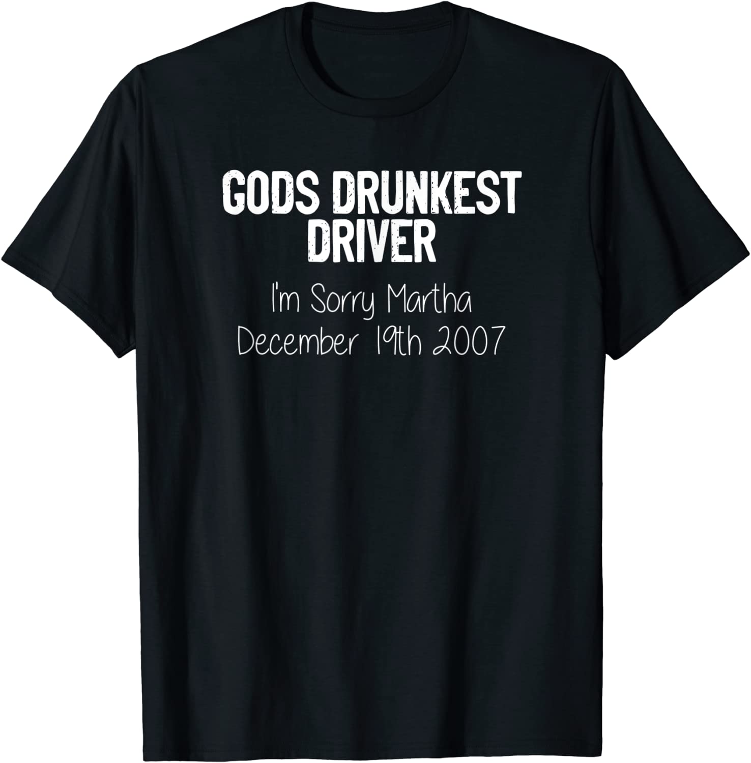 Gods Drunkest Driver I'm Sorry Martha December 19th 2007 Classic Shirt