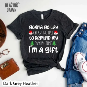 Gonna Go Lay Under The Christmas Tree To Remind My Family That I'm A Gift 2022 Shirt