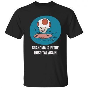 Grandma is in the hospital again 2022 shirt