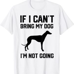 Greyhound If I Can't Bring My Dog I'm Not Going 2022 Shirt