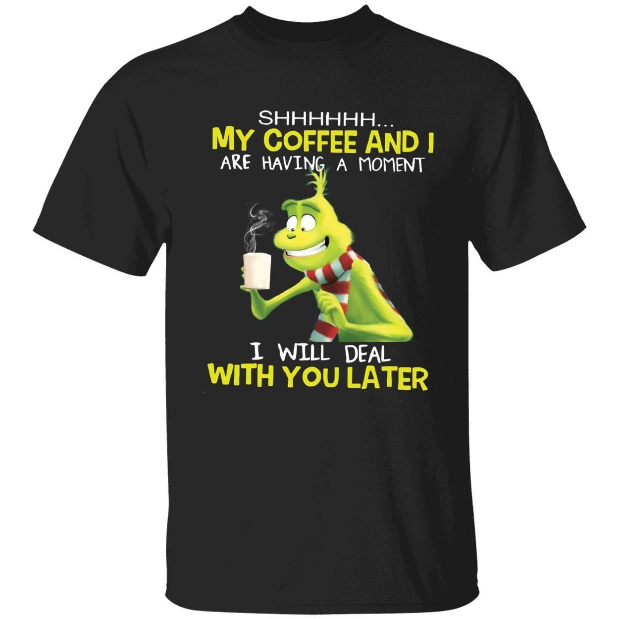 Grinch my coffee and i are having a moment i will deal with you later 2022 shirt