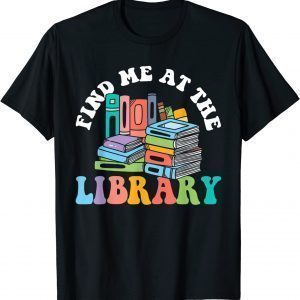 Groovy Find Me At The Library Lover Book School Librarian 2022 Shirt