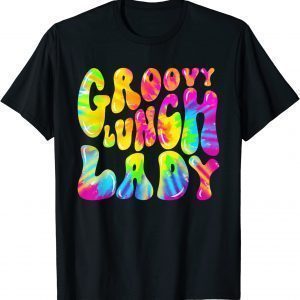 Groovy Lunch Lady, Cafeteria Canteen Tie Dye Groovy 2022 Shirt