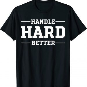 Handle Hard Better 2022 Shirt