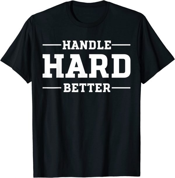 Handle Hard Better 2022 Shirt