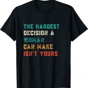 Hardest Decision Womens Can Make Isn't Yours 2022 Shirt