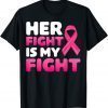 Her Fight Is My Fight Breast Cancer Awareness Family Support 2022 Shirt