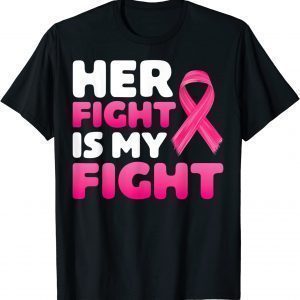 Her Fight Is My Fight Breast Cancer Awareness Family Support 2022 Shirt