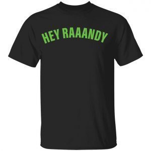 Hey raaandy 2022 shirt