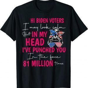 Hi Biden Voters I Mau Look Calm But my Head I've Punched You Classic Shirt