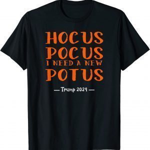 Hocus Pocus I Need a New POTUS! 2022 Shirt