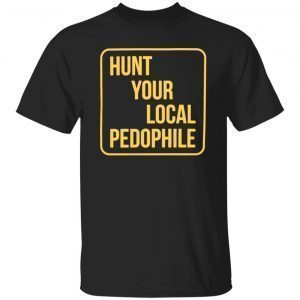 Hunt your local pedophile 2022 shirt