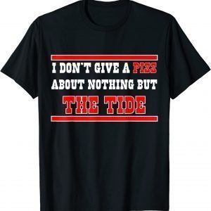 I Don’t Give A Piss About Nothing But The Tide Classic Shirt