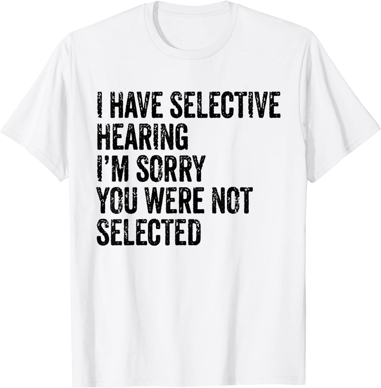 I Have Selective Hearing Sorry You Were Not Selected Classic Shirt