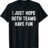 I Just Hope Both Teams Have Fun 2022 Shirt