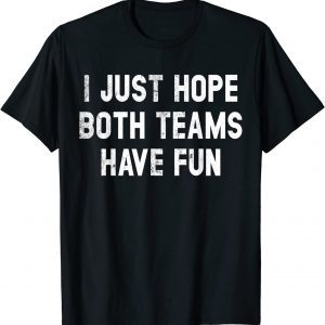 I Just Hope Both Teams Have Fun 2022 Shirt