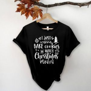 I Just Wanna Bake Cookies and Watch Christmas Movies 2022 Shirt