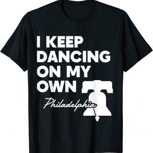 I Keep Dancing on My Own Philadelphia Philly 2022 Shirt