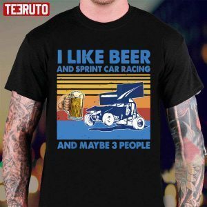 I Like Beer And Sprint Car Racing And Maybe 3 People Classic Shirt
