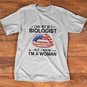 I May Not Be A Biologist But I Know I’m A Woman Classic shirt