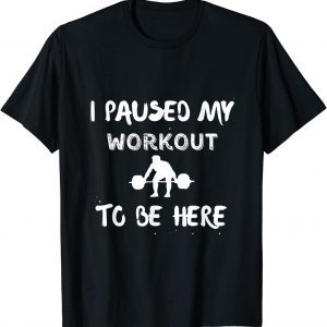 I Paused My Workout to Be Here Classic Shirt
