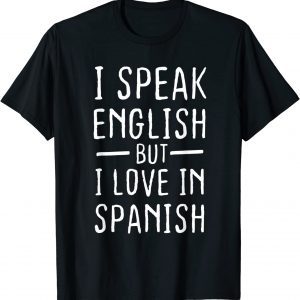 I Speak English But I Love In Spanish 2022 Shirt
