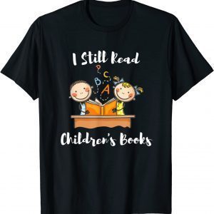 I Still Read Children's Books Reading Books Readers 2022 Shirt