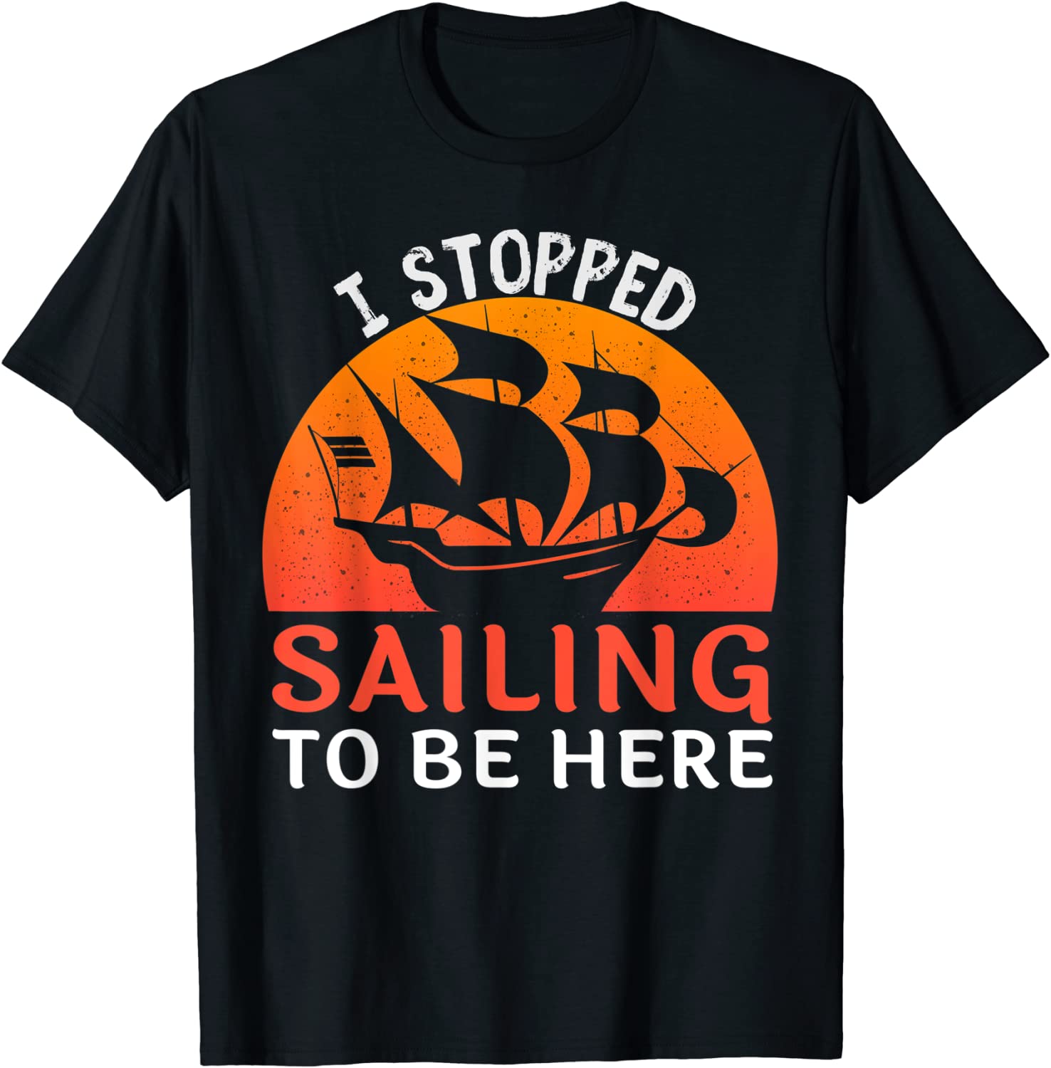 I Stopped Sailing To Be Here Funny Sailor Sailing T-Shirt