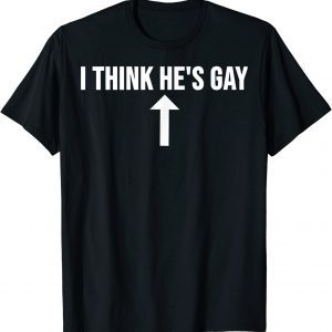 I Think He's Gay T-Shirt