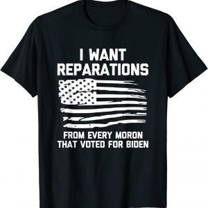 I Want Reparations For Every Moron That Voted For Biden 2022 Shirt