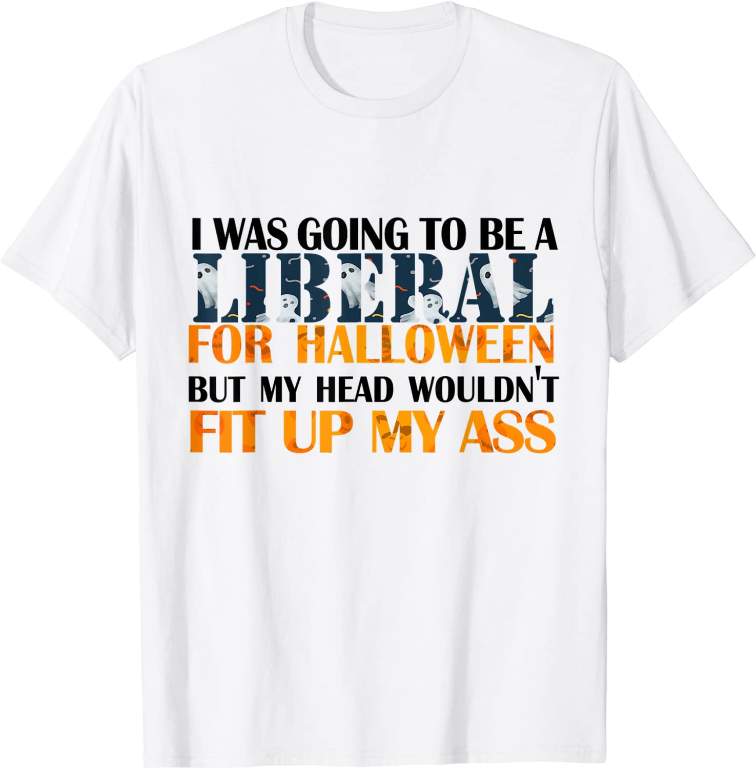 I Was Going To Be Liberal For Halloween My Head Wouldn't Fit 2022 Shirt