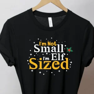 I am not small I am elf sized Christmas Tee Shirt