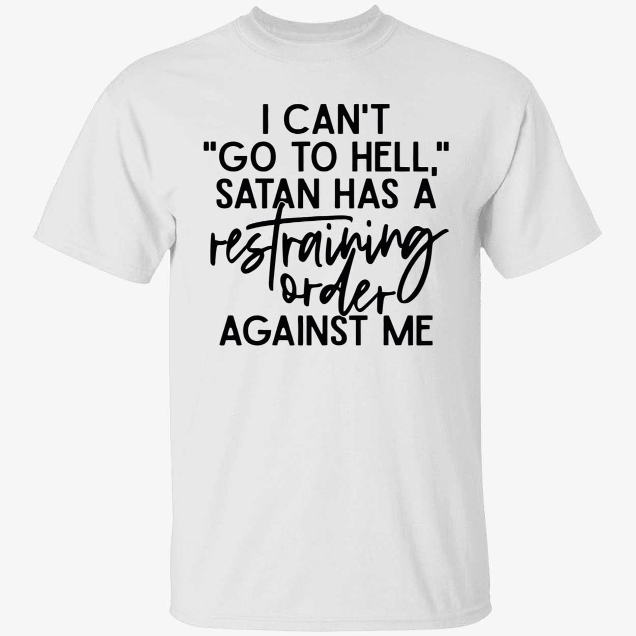 I can’t go to hell satan has a restraining order against me Classic shirt