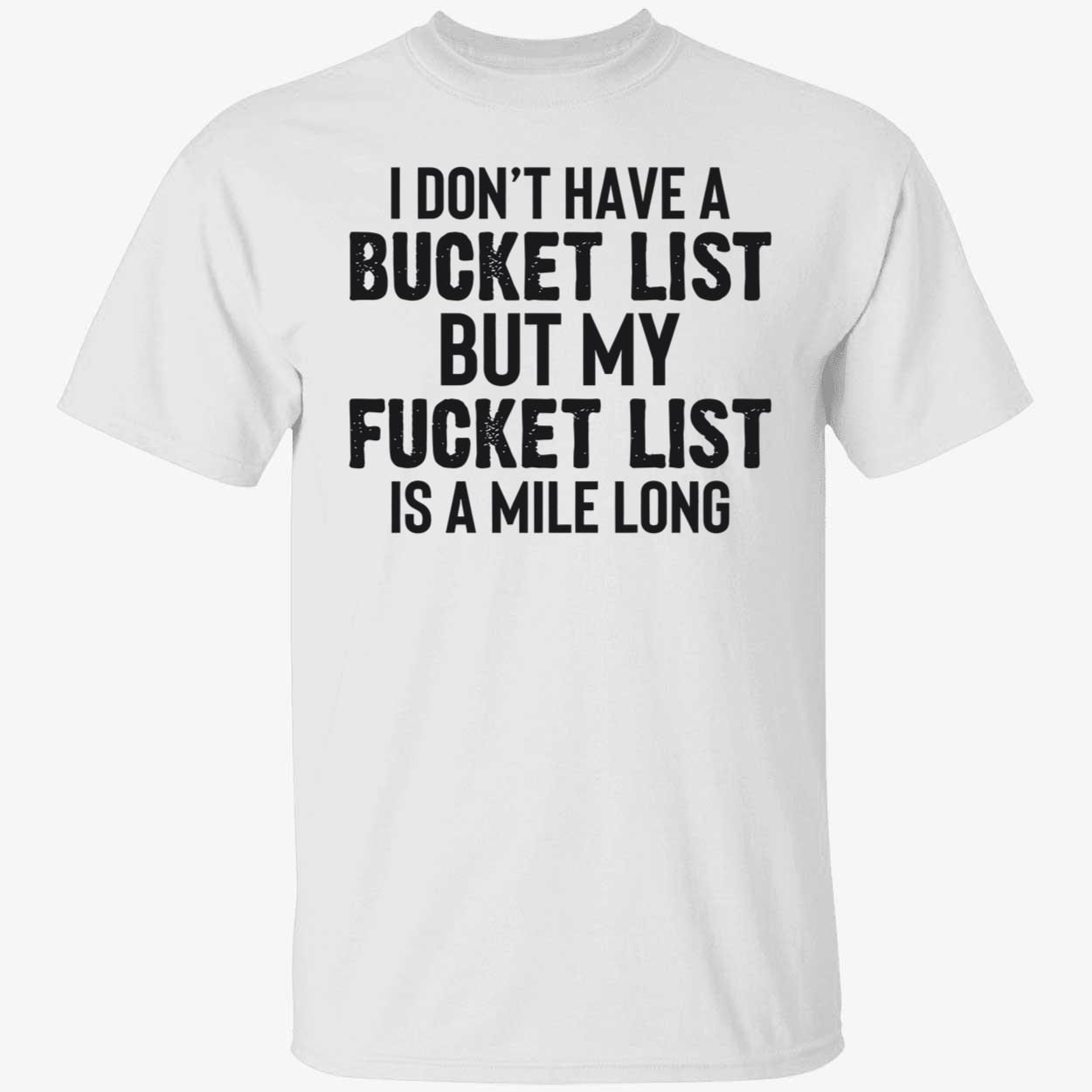 I Dont Have A Bucket List But My Fucket List Is A Mile Long 2022 Shirt