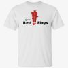 I ignore red flags 2022 shirt