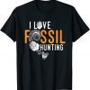 I love fossil hunting, paleontologists and fossil hunters 2022 Shirt