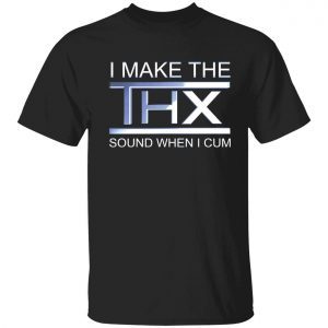 I make the thx sound when i cum 2022 shirt