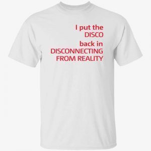 I put the disco back in disconnecting from reality 2022 shirt