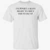 I support a mans right to shut the fuck up 2022 shirt
