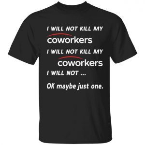 I will not kill my coworkers i will not kill my coworkers 2022 shirt